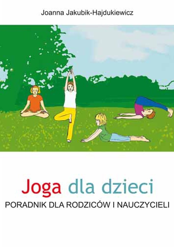 Okładka: Joanna Jakubik-Hajdukiewicz - Joga dla dzieci. Poradnik dla rodziców i nauczycieli