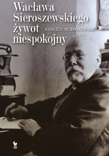 Okładka: Andrzej Sieroszewski - Wacława Sieroszewskiego żywot niespokojny