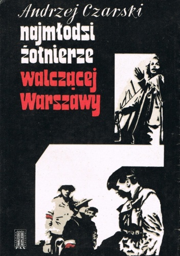 Okładka: Andrzej Czarski - Najmłodsi żołnierze walczącej Warszawy