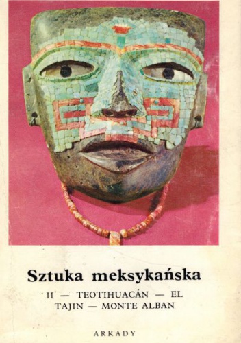 Okładka: Bernard Noël - Sztuka meksykańska. Cz.2, Teotihuacan - El Tajin - Monte Alban