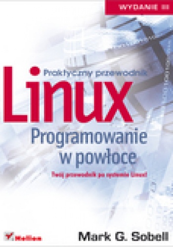 Okładka: Mark G. Sobell - Linux. Programowanie w powłoce. Praktyczny przewodnik. Wydanie III