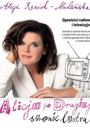 Okładka: Alicja Resich-Modlińska - Opowieści radiowe i telewizyjne. Alicja po drugiej stronie lustra
