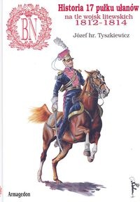 Okładka: Józef Tyszkiewicz - Historia 17 pułku ułanów na tle wojsk litewskich 1812-1814