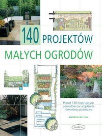 Okładka: Andrew Wilson - 140 projektów małych ogrodów