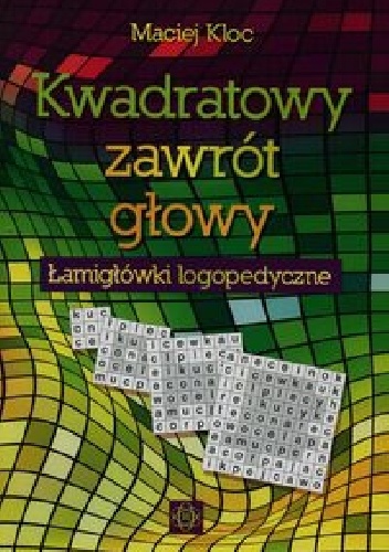 Okładka: Maciej Kloc - Kwadratowy zawrót głowy Łamigłówki logopedyczne