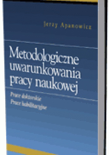 Okładka: Jerzy Apanowicz - Metodologiczne uwarunkowania pracy naukowej. Prace doktorskie, prace habilitacyjne
