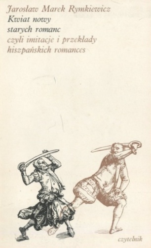 Okładka: Jarosław Marek Rymkiewicz - Kwiat nowy starych romanc czyli imitacje i przekłady hiszpańskich romances