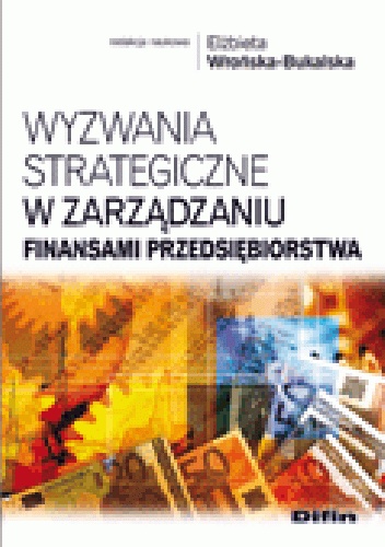 Okładka: Elżbieta Wrońska-Bukalska - Wyzwania strategiczne w zarządzaniu finansami przedsiębiorstwa