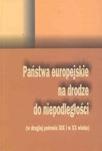 Okładka: Mirosław Skarżyński - Państwa europejskie na drodze do niepodległości (w drugiej połowie XIX i XX wieku)
