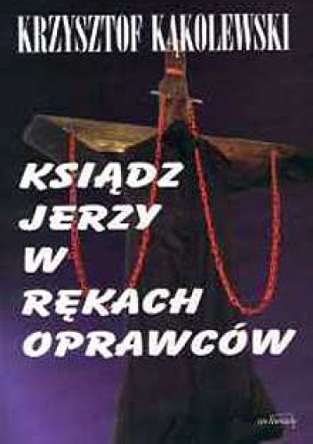 Okładka: Krzysztof Kąkolewski - Ksiądz Jerzy w rękach oprawców