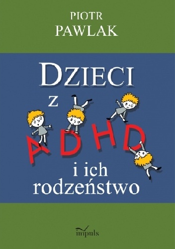 Okładka: Piotr Pawlak - Dzieci z ADHD i ich rodzeństwo. Teoria,badania i praktyka.