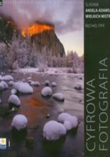 Okładka: Frye Michael - Cyfrowa fotografia pejzażowa. Śladami Ansela Adamsa oraz wielkich mistrzów