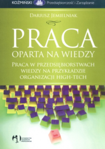 Okładka: Dariusz Jemielniak - Praca oparta na wiedzy. Praca w przedsiębiorstwach wiedzy na przykładzie organizacji high-tech