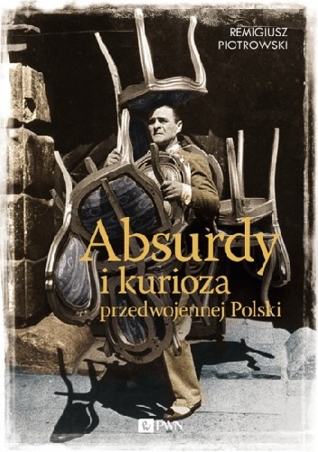 Remigiusz Piotrowski - Absurdy i kurioza przedwojennej Polski