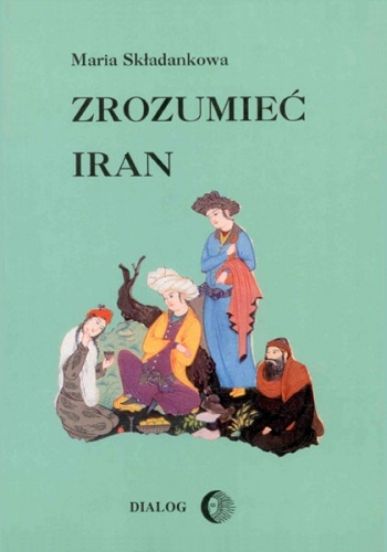 Okładka: Maria Składanek - Zrozumieć Iran. Ze studiów nad literaturą perską
