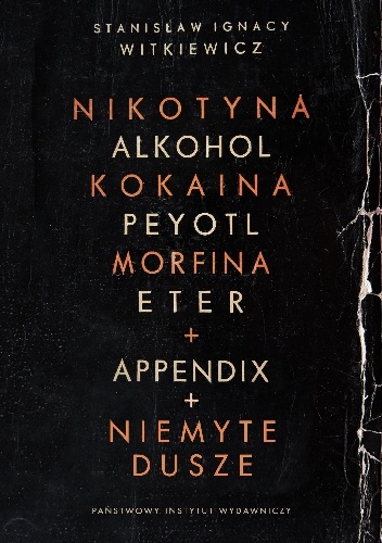 Okładka: Stanisław Ignacy Witkiewicz - Nikotyna, Alkohol, Kokaina, Peyotl, Morfina, Eter + Appendix + Niemyte dusze