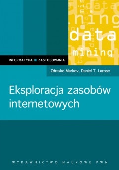 Okładka: Zdravko Markov - Eksploracja zasobów internetowych. Analiza struktury, zawartości i użytkowania sieci WWW
