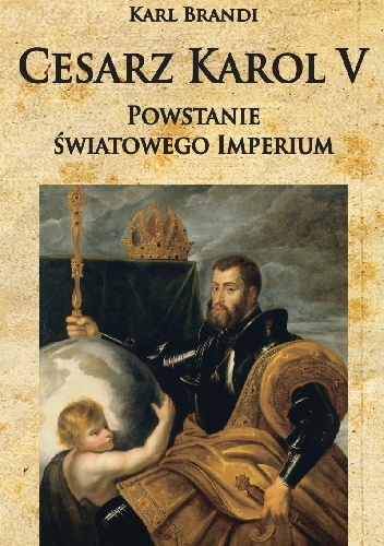 Okładka: Karl Brandi - Cesarz Karol V Powstanie światowego imperium
