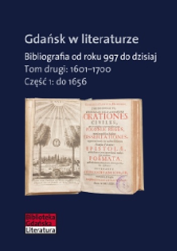 Okładka: Zofia Tylewska-Ostrowska - Gdańsk w literaturze. Bibliografia od roku 997 do dzisiaj, t.2: 1601-1700, cz.1: do 1656