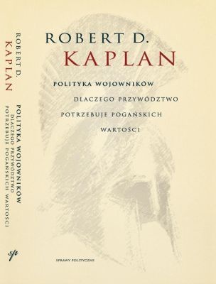 Okładka: Robert David Kaplan - Polityka wojowników: Dlaczego przywództwo potrzebuje pogańskich wartości