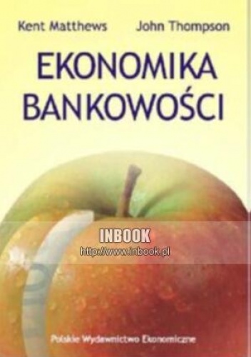 Okładka: Kent Matthews - Ekonomika bankowości - Kent Matthews, John Thompson
