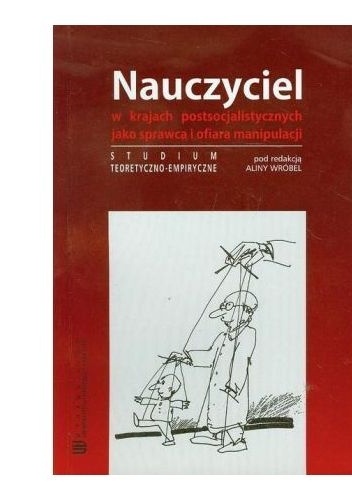 Okładka: Bogusław Śliwerski - Nauczyciel w krajach postsocjalistycznych jako sprawca i ofiara manipulacji