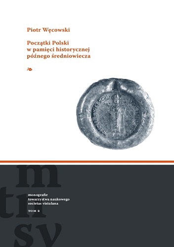 Okładka: Piotr Węcowski - Początki Polski w pamięci historycznej późnego średniowiecza