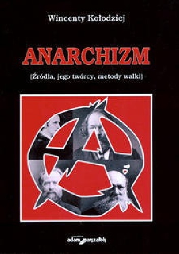 Okładka: Wincenty Kołodziej - Anarchizm (źródła, jego twórcy, metody walki)