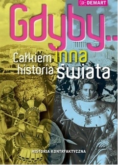 Okładka:  praca zbiorowa - Gdyby... Całkiem inna historia świata: historia kontrfaktyczna