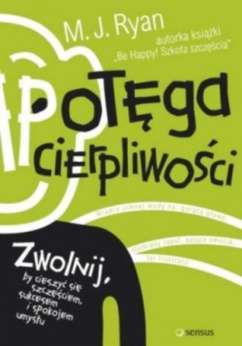 Okładka: M. J. Ryan - Potęga cierpliwości. Zwolnij, by cieszyć się szczęściem, sukcesem i spokojem umysłu.