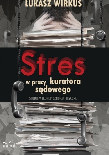Okładka: Łukasz Wirkus - Stres w pracy zawodowej kuratora sądowego. Studium teoretyczno-empiryczne