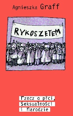 Okładka: Agnieszka Graff - Rykoszetem. Rzecz o płci, seksualności i narodzie.