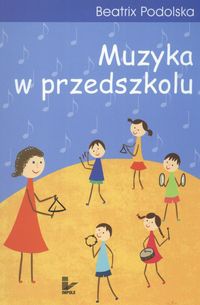 Okładka: Beatrix Podolska - Muzyka w przedszkolu
