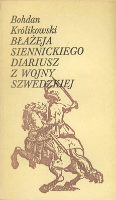 Okładka: Bohdan Królikowski - Błażeja Siennickiego diariusz z wojny szwedzkiej