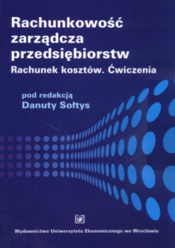 Okładka: Danuta Sołtys - Rachunkowość Zarządcza Przedsiębiorstw  Rachunek Kosztów. Ä†Wiczenia