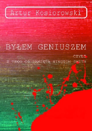 Okładka: Artur Kosiorowski - Byłem geniuszem czyli z tego co pamięta Winston Smith