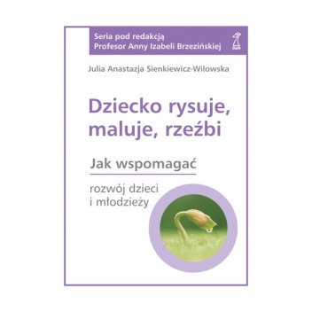 Okładka: Julia A. Sienkiewicz-Wilowska - Dziecko rysuje, maluje, rzeźbi