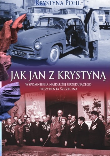 Okładka: Krystyna Pohl - Jak Jan z Krystyną. Wspomnienia najdłużej urzędującego prezydenta Szczecina
