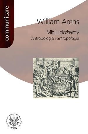 Okładka: William Arens - Mit ludożercy. Antropologia i antropofagia