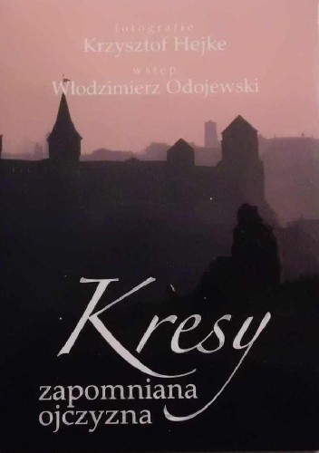 Okładka: Krzysztof Hejke - Kresy. Zapomniana ojczyzna