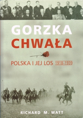 Okładka: Richard Watt - Gorzka chwała. Polska i jej los 1918-1939