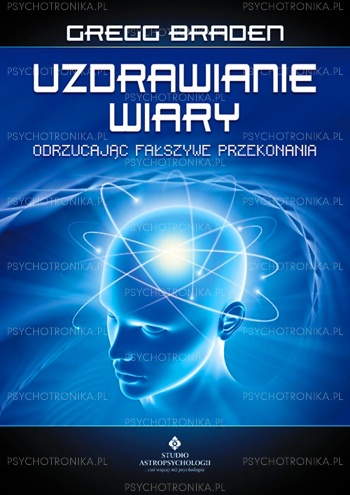 Okładka: Gregg Braden - Uzdrawianie wiary odrzucając fałszywe przekonania