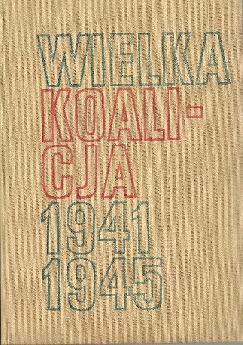Okładka: Włodzimierz T. Kowalski - Wielka Koalicja 1941 - 1945 tom 1