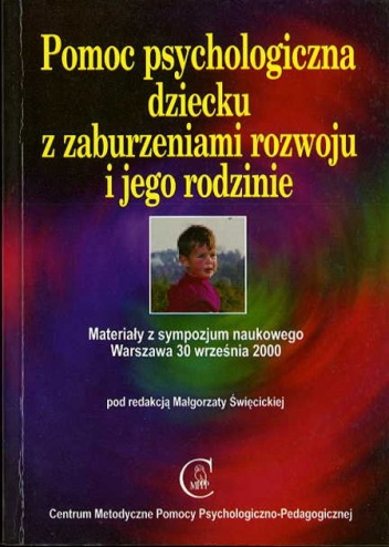 Okładka: Małgorzata Święcicka - Pomoc psychologiczna dziecku z zaburzeniami rozwoju i jego rodzinie. Materiały z sympozjum naukowego Warszawa 30 września 2000