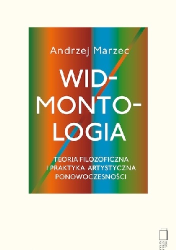 Okładka: Andrzej Marzec - Widmontologia jako teoria filozoficzna i praktyka artystyczna ponowoczesności