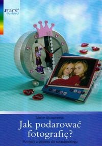 Okładka: Magdalena Jałowiec-Sawicka - Jak podarować fotografię