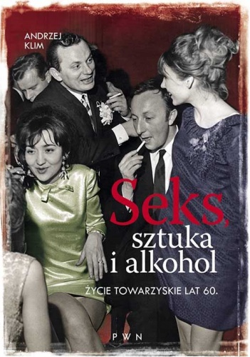 Okładka: Andrzej Klim - Seks, sztuka i alkohol. Życie towarzyskie lat 60.