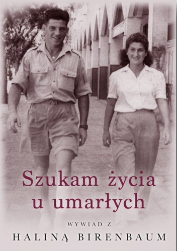 Okładka: Halina Birenbaum - Szukam życia u umarłych. Wywiad z Haliną Birenbaum