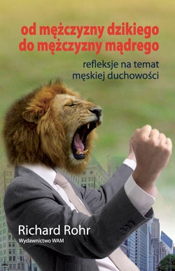 Okładka: Richard Rohr - Od mężczyzny dzikiego do mężczyzny mądrego