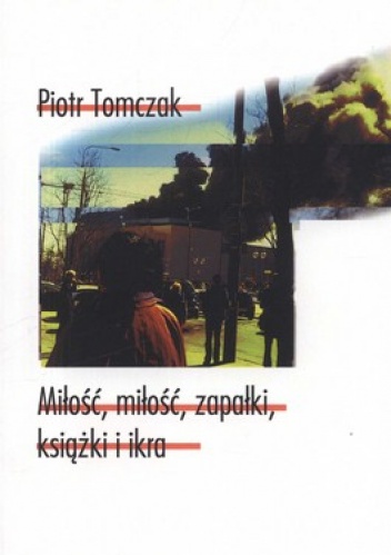 Okładka: Piotr Tomczak - Miłość miłość zapałki książka i ikra